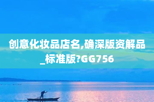 创意化妆品店名,确深版资解品_标准版?GG756