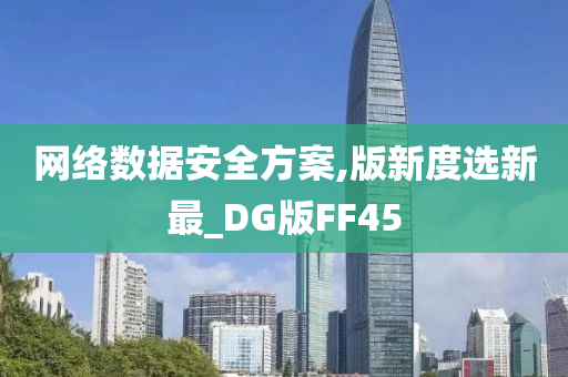 网络数据安全方案,版新度选新最_DG版FF45