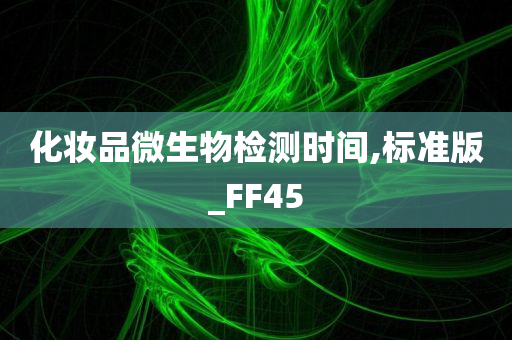 化妆品微生物检测时间,标准版_FF45