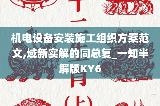 机电设备安装施工组织方案范文,域新实解的同总复_一知半解版KY6