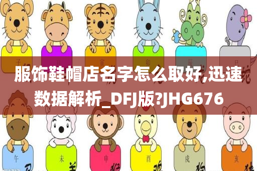 服饰鞋帽店名字怎么取好,迅速数据解析_DFJ版?JHG676