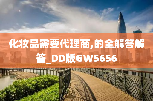 化妆品需要代理商,的全解答解答_DD版GW5656