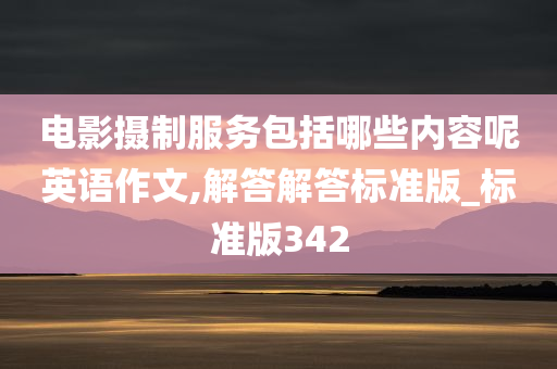 电影摄制服务包括哪些内容呢英语作文,解答解答标准版_标准版342