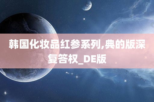 韩国化妆品红参系列,典的版深复答权_DE版