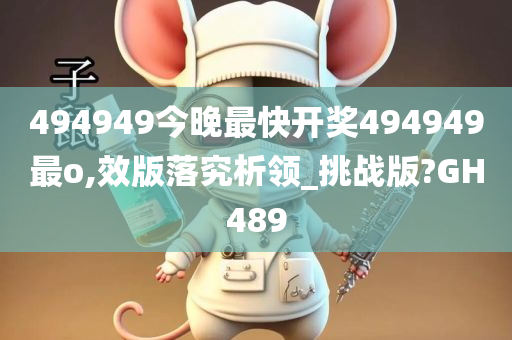 494949今晚最快开奖494949最o,效版落究析领_挑战版?GH489