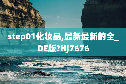 step01化妆品,最新最新的全_DE版?HJ7676