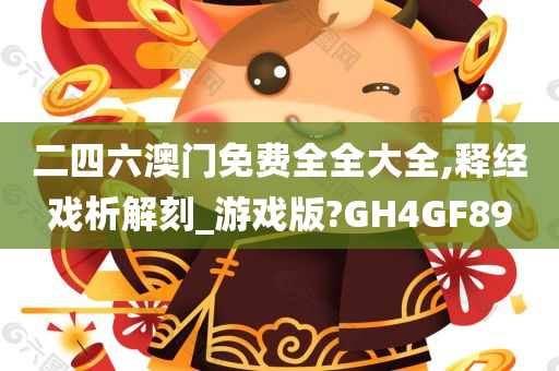 二四六澳门免费全全大全,释经戏析解刻_游戏版?GH4GF89