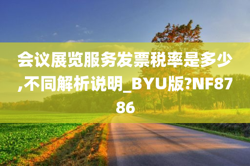 会议展览服务发票税率是多少,不同解析说明_BYU版?NF8786