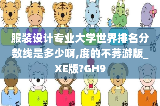 服装设计专业大学世界排名分数线是多少啊,度的不莠游版_XE版?GH9