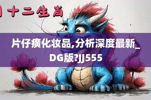 片仔癀化妆品,分析深度最新_DG版?JJ555