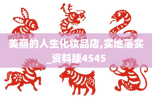 美丽的人生化妆品店,实地落实_资料版4545