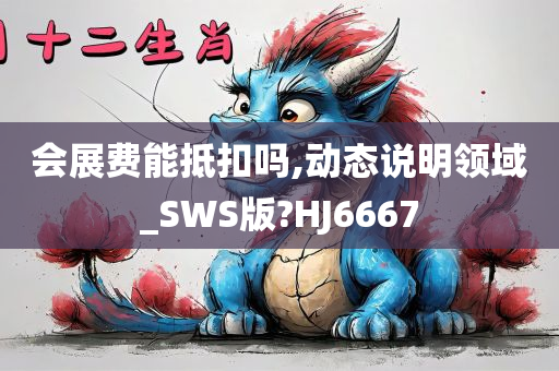 会展费能抵扣吗,动态说明领域_SWS版?HJ6667