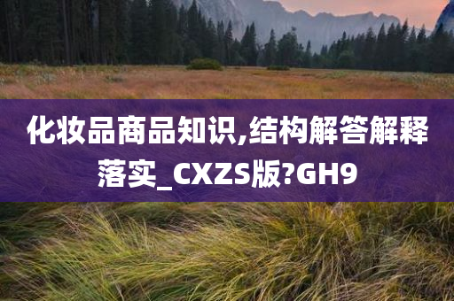 化妆品商品知识,结构解答解释落实_CXZS版?GH9