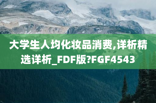 大学生人均化妆品消费,详析精选详析_FDF版?FGF4543