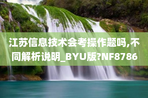 江苏信息技术会考操作题吗,不同解析说明_BYU版?NF8786