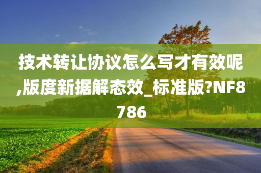 技术转让协议怎么写才有效呢,版度新据解态效_标准版?NF8786