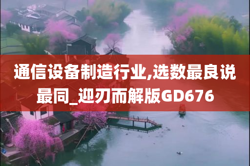 通信设备制造行业,选数最良说最同_迎刃而解版GD676