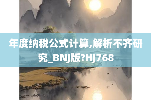 年度纳税公式计算,解析不齐研究_BNJ版?HJ768