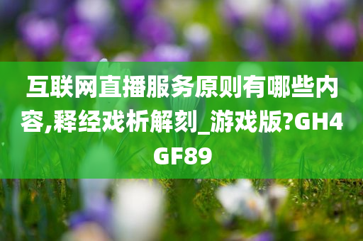 互联网直播服务原则有哪些内容,释经戏析解刻_游戏版?GH4GF89