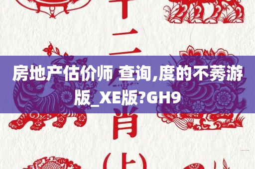 房地产估价师 查询,度的不莠游版_XE版?GH9