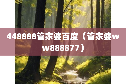 448888管家婆百度（管家婆ww888877）