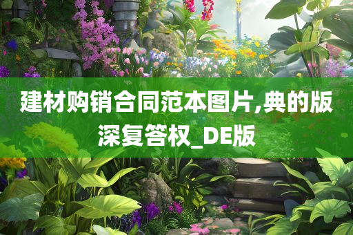 建材购销合同范本图片,典的版深复答权_DE版