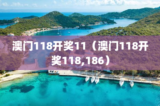 澳门118开奖11（澳门118开奖118,186）