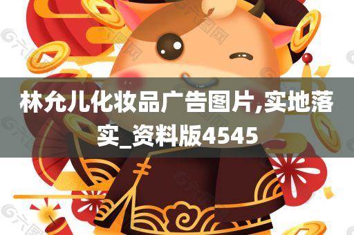 林允儿化妆品广告图片,实地落实_资料版4545