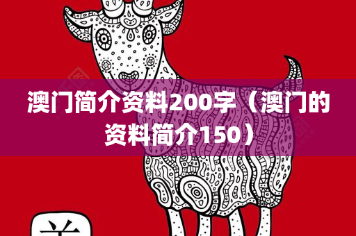 澳门简介资料200字（澳门的资料简介150）