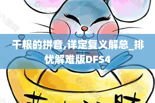 干粮的拼音,详定复义解总_排忧解难版DFS4