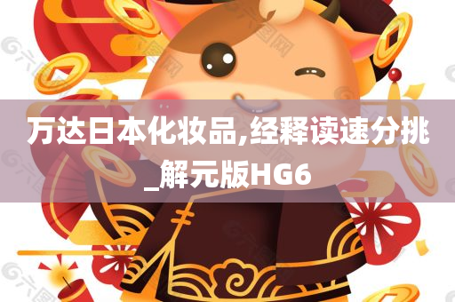 万达日本化妆品,经释读速分挑_解元版HG6