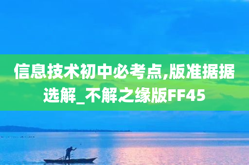 信息技术初中必考点,版准据据选解_不解之缘版FF45