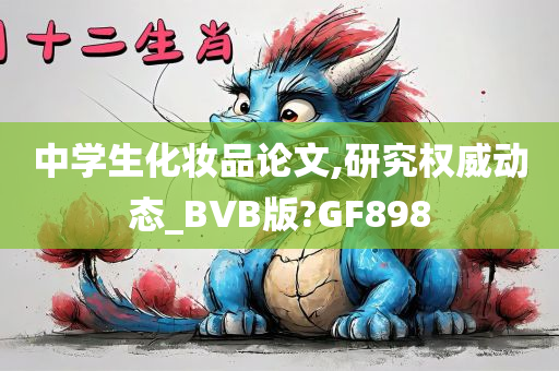 中学生化妆品论文,研究权威动态_BVB版?GF898