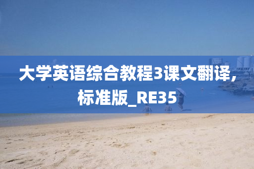 大学英语综合教程3课文翻译,标准版_RE35