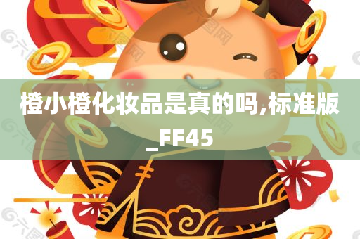 橙小橙化妆品是真的吗,标准版_FF45