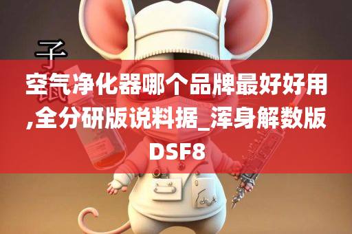 空气净化器哪个品牌最好好用,全分研版说料据_浑身解数版DSF8