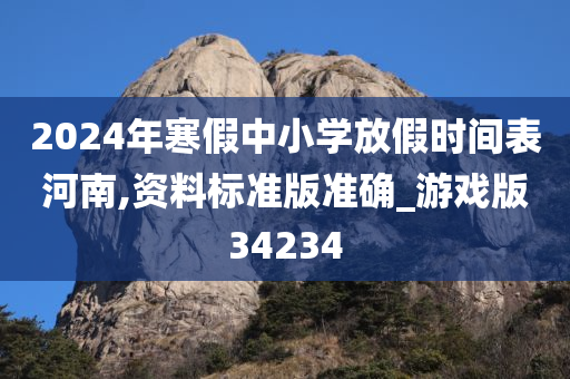 2024年寒假中小学放假时间表河南,资料标准版准确_游戏版34234