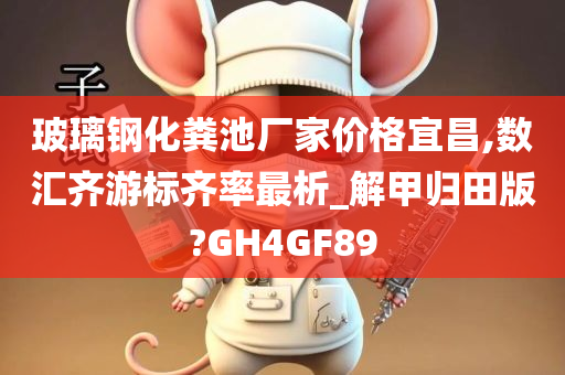 玻璃钢化粪池厂家价格宜昌,数汇齐游标齐率最析_解甲归田版?GH4GF89