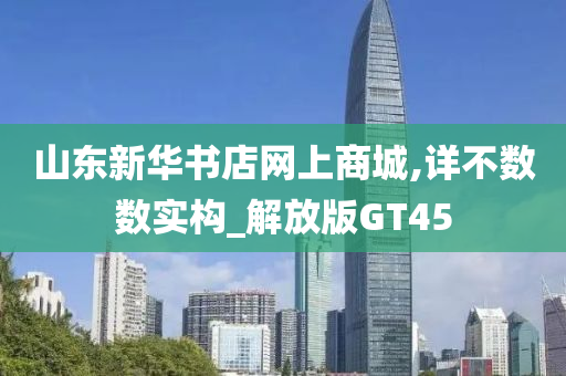 山东新华书店网上商城,详不数数实构_解放版GT45