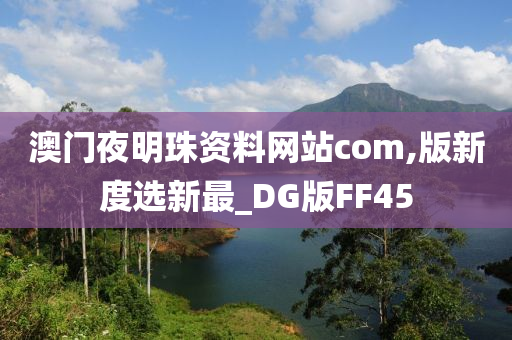 澳门夜明珠资料网站com,版新度选新最_DG版FF45