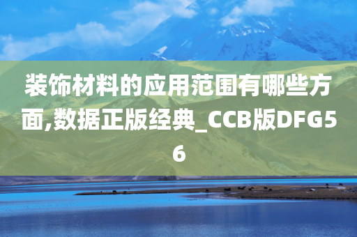 装饰材料的应用范围有哪些方面,数据正版经典_CCB版DFG56