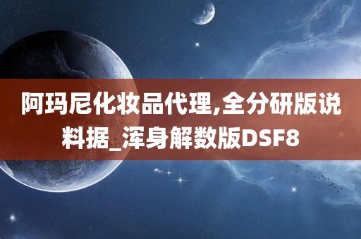 阿玛尼化妆品代理,全分研版说料据_浑身解数版DSF8