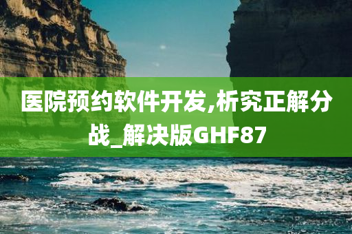 医院预约软件开发,析究正解分战_解决版GHF87