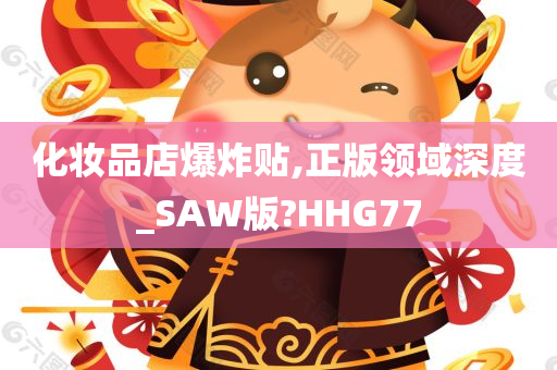 化妆品店爆炸贴,正版领域深度_SAW版?HHG77