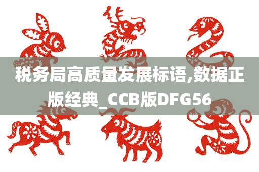 税务局高质量发展标语,数据正版经典_CCB版DFG56