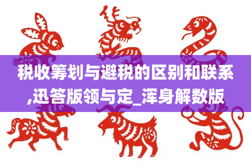 税收筹划与避税的区别和联系,迅答版领与定_浑身解数版