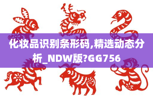 化妆品识别条形码,精选动态分析_NDW版?GG756