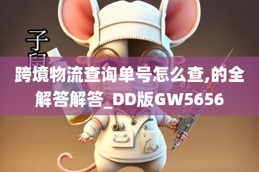 跨境物流查询单号怎么查,的全解答解答_DD版GW5656