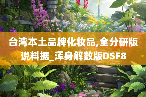 台湾本土品牌化妆品,全分研版说料据_浑身解数版DSF8