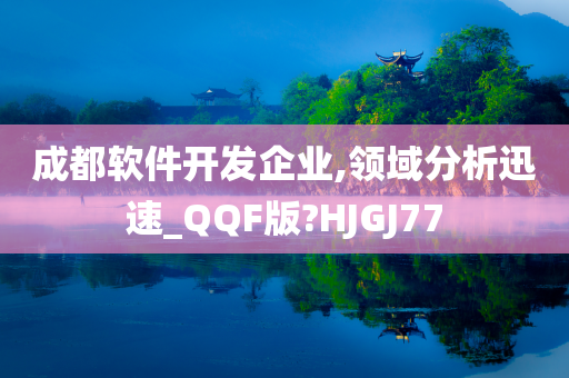 成都软件开发企业,领域分析迅速_QQF版?HJGJ77